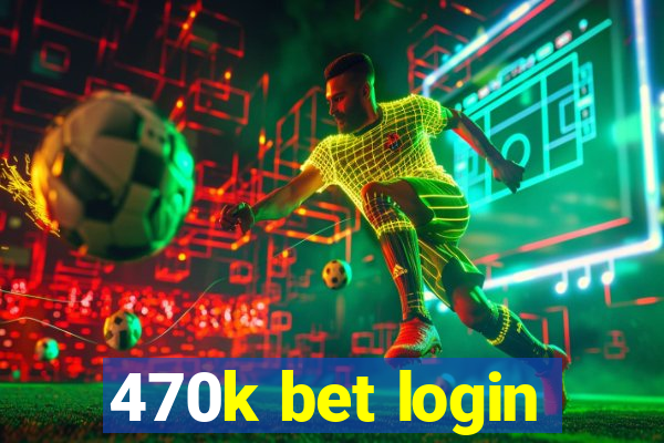 470k bet login